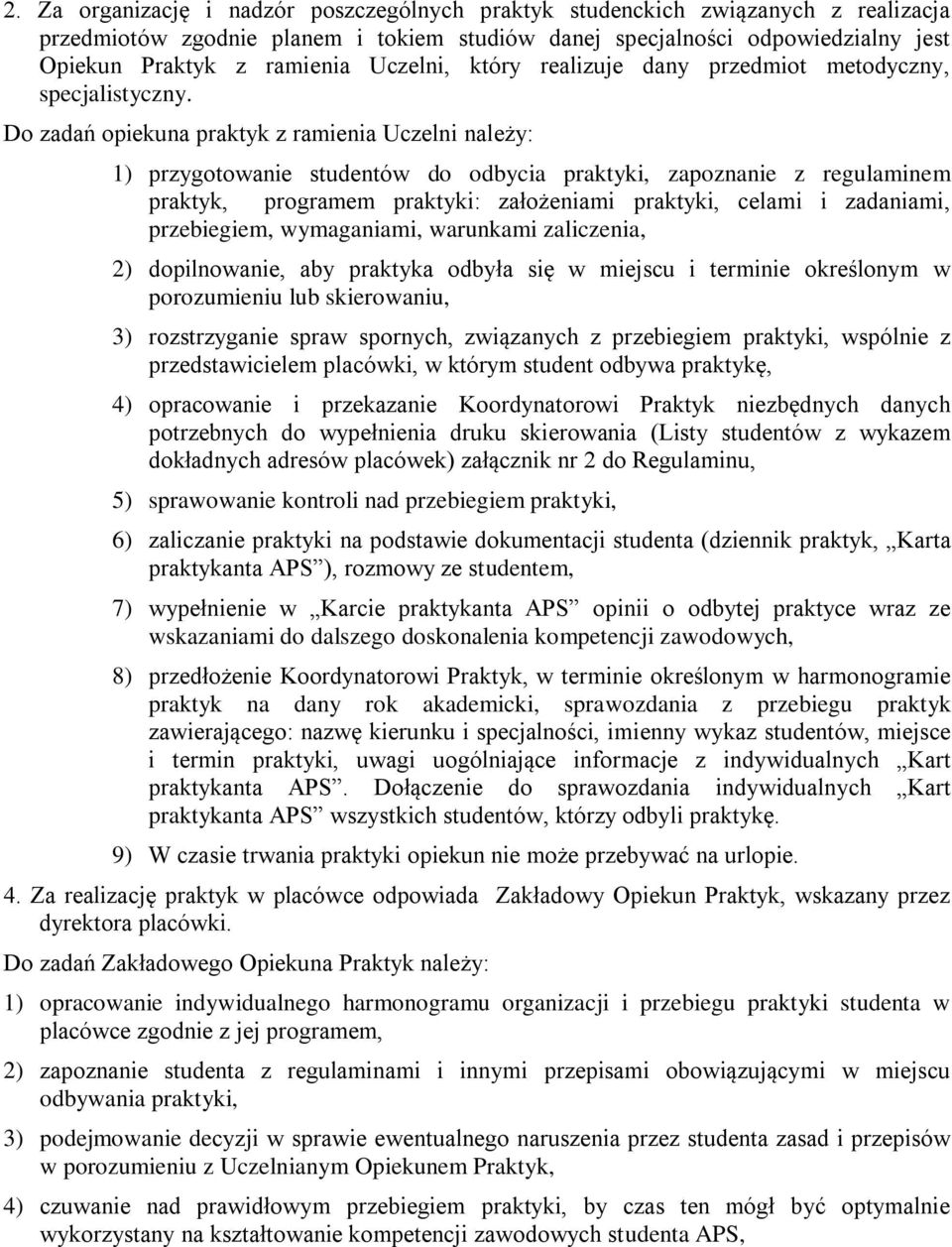 Do zadań opiekuna praktyk z ramienia Uczelni należy: 1) przygotowanie studentów do odbycia praktyki, zapoznanie z regulaminem praktyk, programem praktyki: założeniami praktyki, celami i zadaniami,