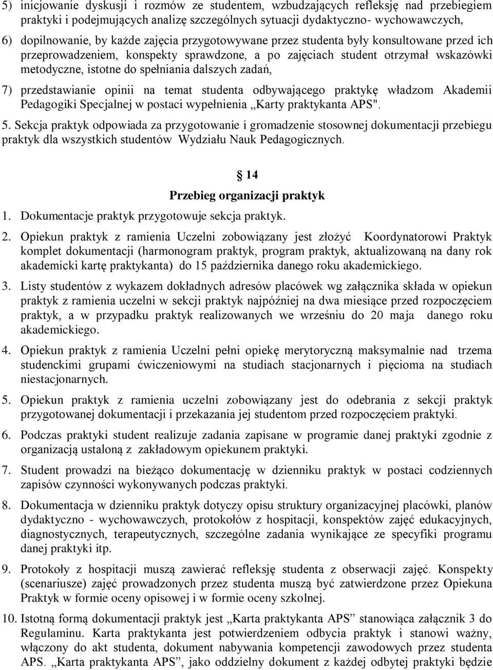 7) przedstawianie opinii na temat studenta odbywającego praktykę władzom Akademii Pedagogiki Specjalnej w postaci wypełnienia Karty praktykanta APS". 5.