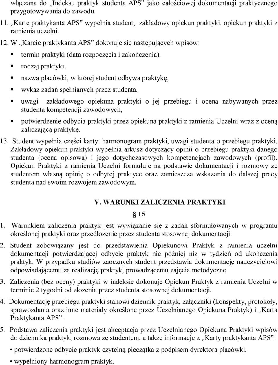 W Karcie praktykanta APS dokonuje się następujących wpisów: termin praktyki (data rozpoczęcia i zakończenia), rodzaj praktyki, nazwa placówki, w której student odbywa praktykę, wykaz zadań