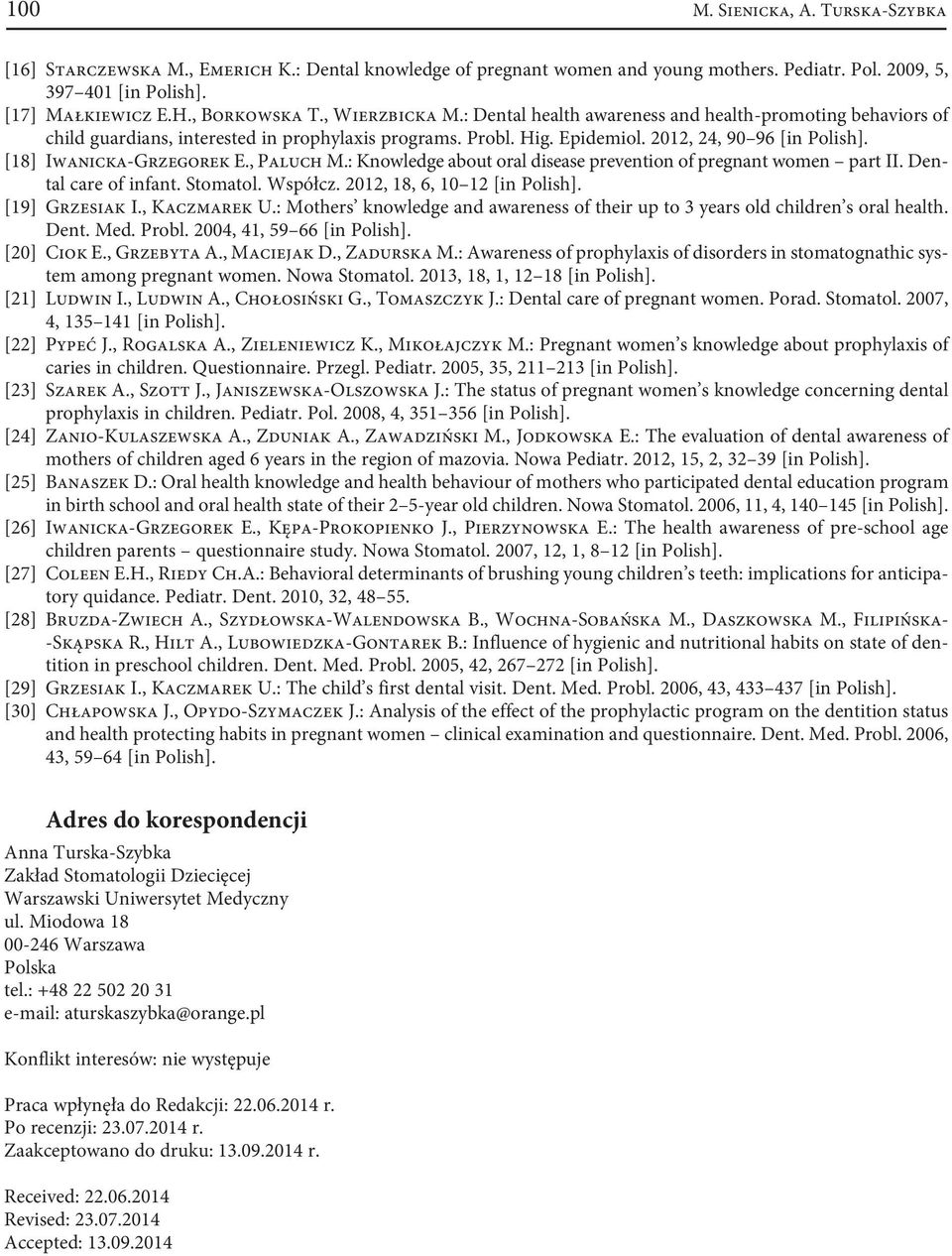 [18] Iwanicka-Grzegorek E., Paluch M.: Knowledge about oral disease prevention of pregnant women part II. Dental care of infant. Stomatol. Współcz. 2012, 18, 6, 10 12 [in Polish]. [19] Grzesiak I.