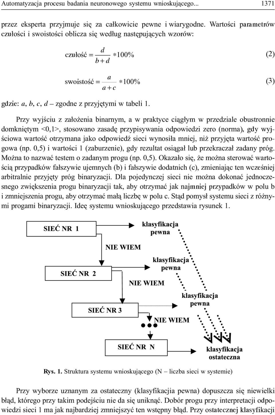 Przy wyjœciu z za³o enia binarnym, a w praktyce ci¹g³ym w przedziale obustronnie domkniêtym <0,1>, stosowano zasadê przypisywania odpowiedzi zero (norma), gdy wyjœciowa wartoœæ otrzymana jako