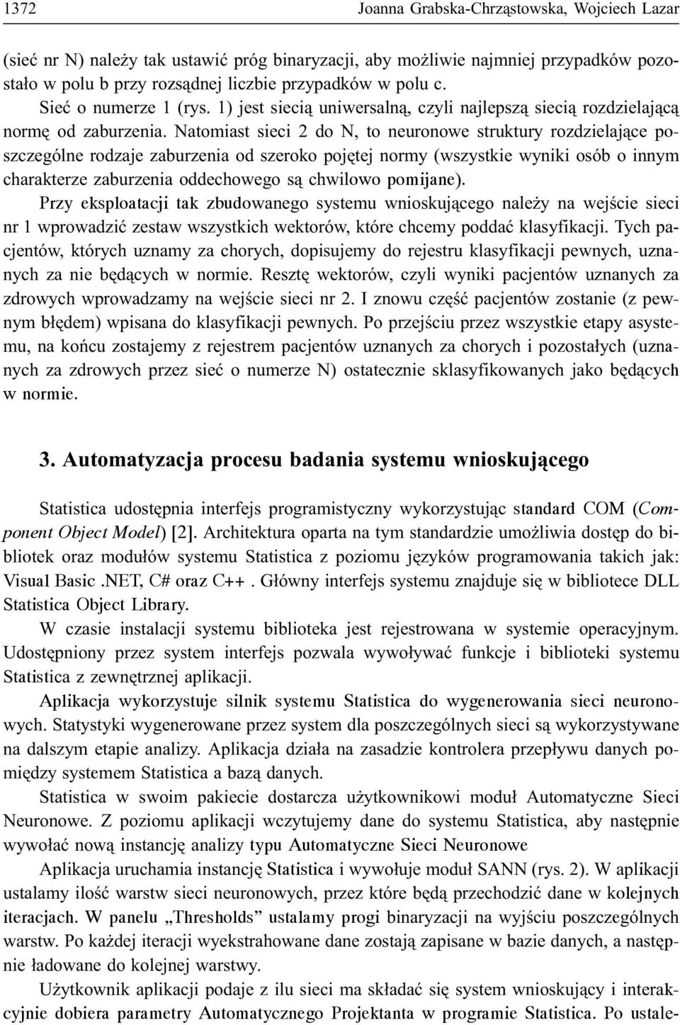 Natomiast sieci 2 do N, to neuronowe struktury rozdzielaj¹ce poszczególne rodzaje zaburzenia od szeroko pojêtej normy (wszystkie wyniki osób o innym charakterze zaburzenia oddechowego s¹ chwilowo