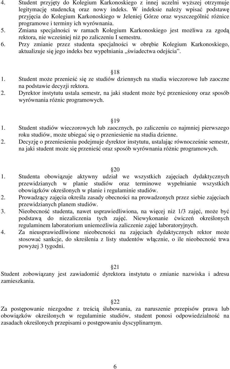 Zmiana specjalności w ramach Kolegium Karkonoskiego jest moŝliwa za zgodą rektora, nie wcześniej niŝ po zaliczeniu I semestru. 6.