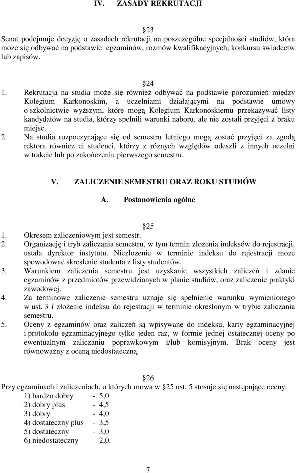 Rekrutacja na studia moŝe się równieŝ odbywać na podstawie porozumień między Kolegium Karkonoskim, a uczelniami działającymi na podstawie umowy o szkolnictwie wyŝszym, które mogą Kolegium