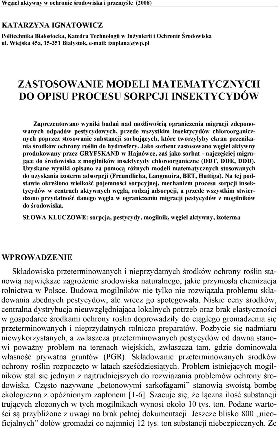 pl ZASTOSOWANIE MODELI MATEMATYCZNYCH DO OPISU PROCESU SORPCJI INSEKTYCYDÓW Zaprezentowano wyniki badań nad możliwością ograniczenia migracji zdeponowanych odpadów pestycydowych, przede wszystkim