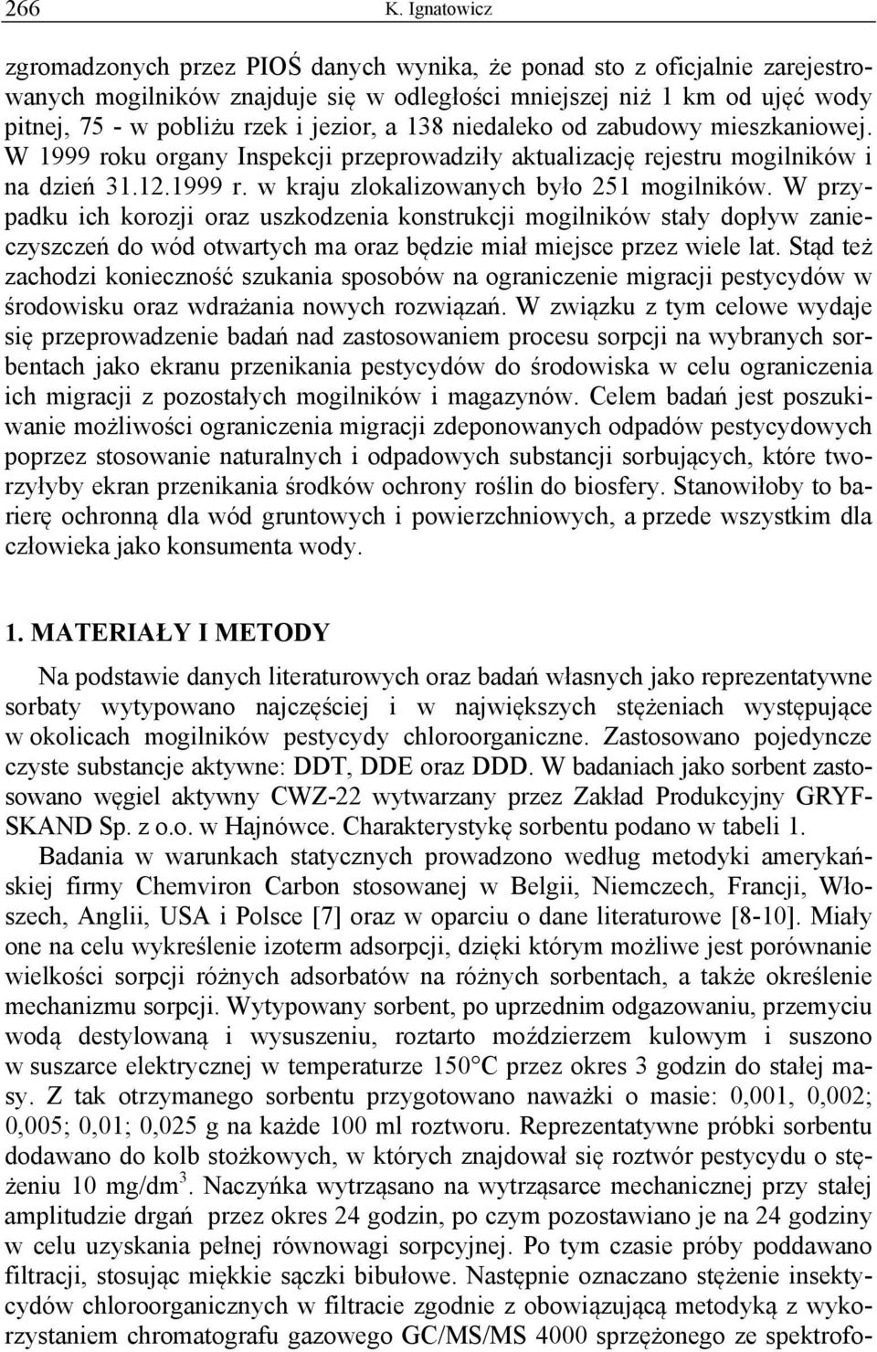 jezior, a 138 niedaleko od zabudowy mieszkaniowej. W 1999 roku organy Inspekcji przeprowadziły aktualizację rejestru mogilników i na dzień 31.12.1999 r. w kraju zlokalizowanych było 251 mogilników.