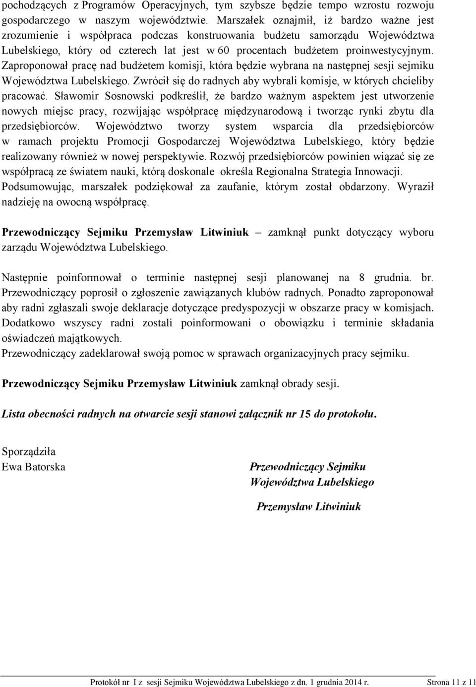 Zaproponował pracę nad budżetem komisji, która będzie wybrana na następnej sesji sejmiku Województwa Lubelskiego. Zwrócił się do radnych aby wybrali komisje, w których chcieliby pracować.