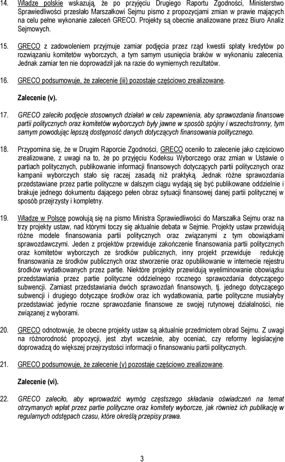 GRECO z zadowoleniem przyjmuje zamiar podjęcia przez rząd kwestii spłaty kredytów po rozwiązaniu komitetów wyborczych, a tym samym usunięcia braków w wykonaniu zalecenia.