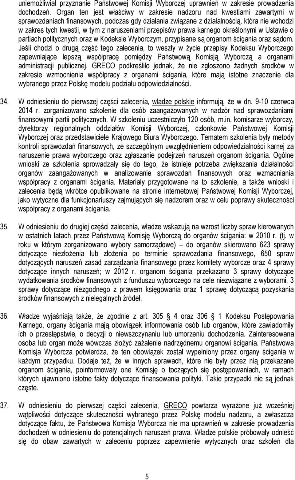 naruszeniami przepisów prawa karnego określonymi w Ustawie o partiach politycznych oraz w Kodeksie Wyborczym, przypisane są organom ścigania oraz sądom.