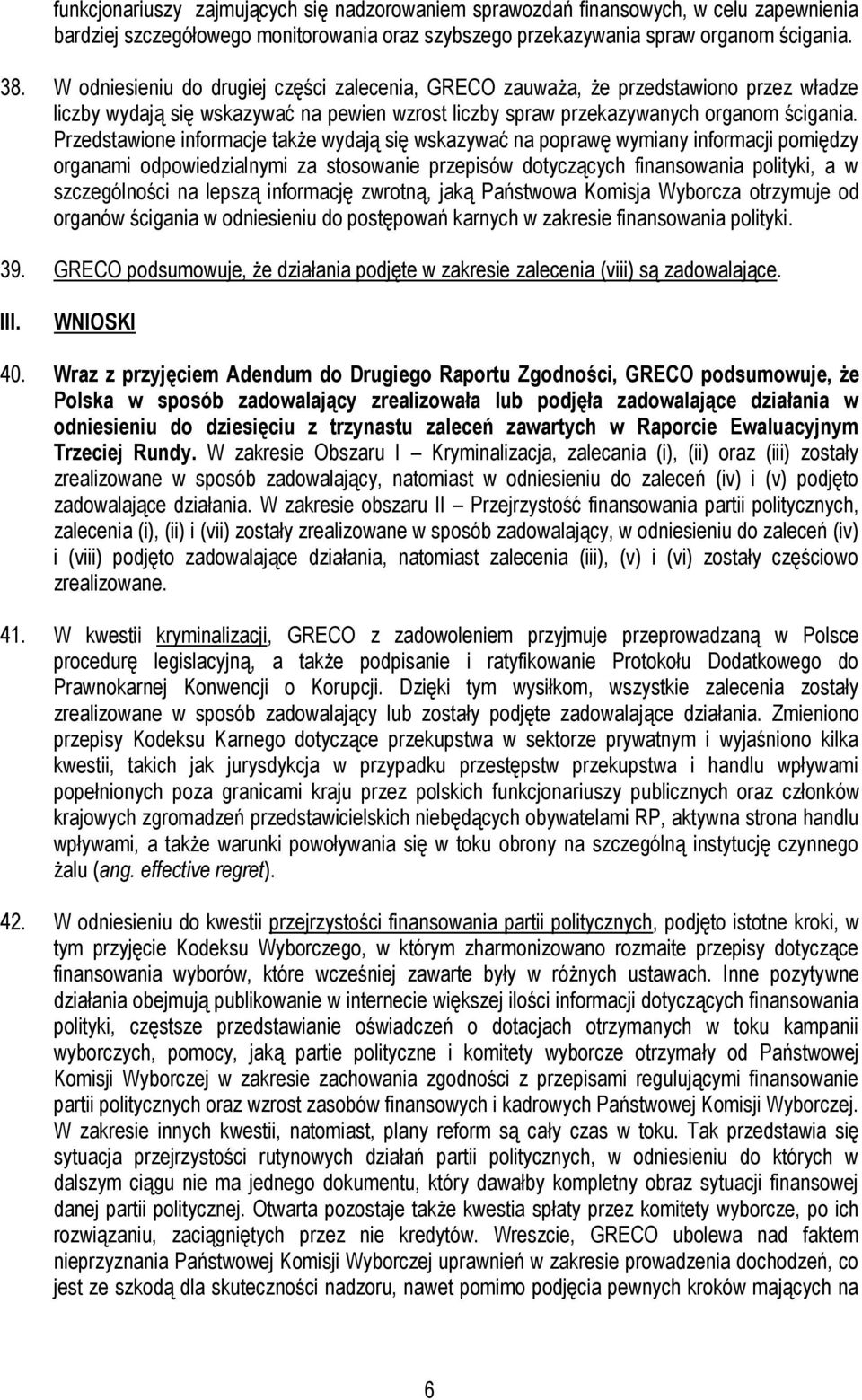 Przedstawione informacje także wydają się wskazywać na poprawę wymiany informacji pomiędzy organami odpowiedzialnymi za stosowanie przepisów dotyczących finansowania polityki, a w szczególności na