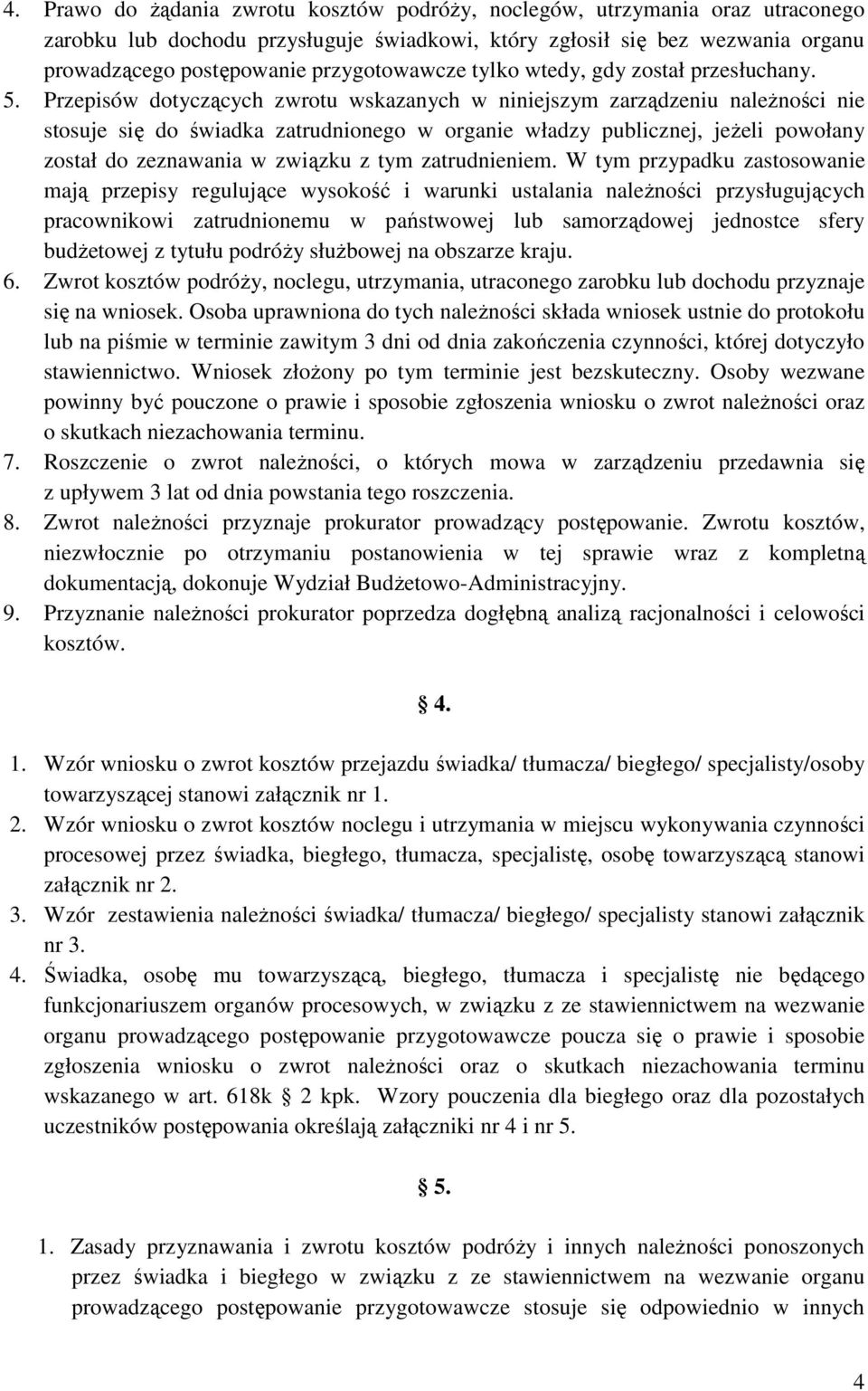 Przepisów dotyczących zwrotu wskazanych w niniejszym zarządzeniu naleŝności nie stosuje się do świadka zatrudnionego w organie władzy publicznej, jeŝeli powołany został do zeznawania w związku z tym