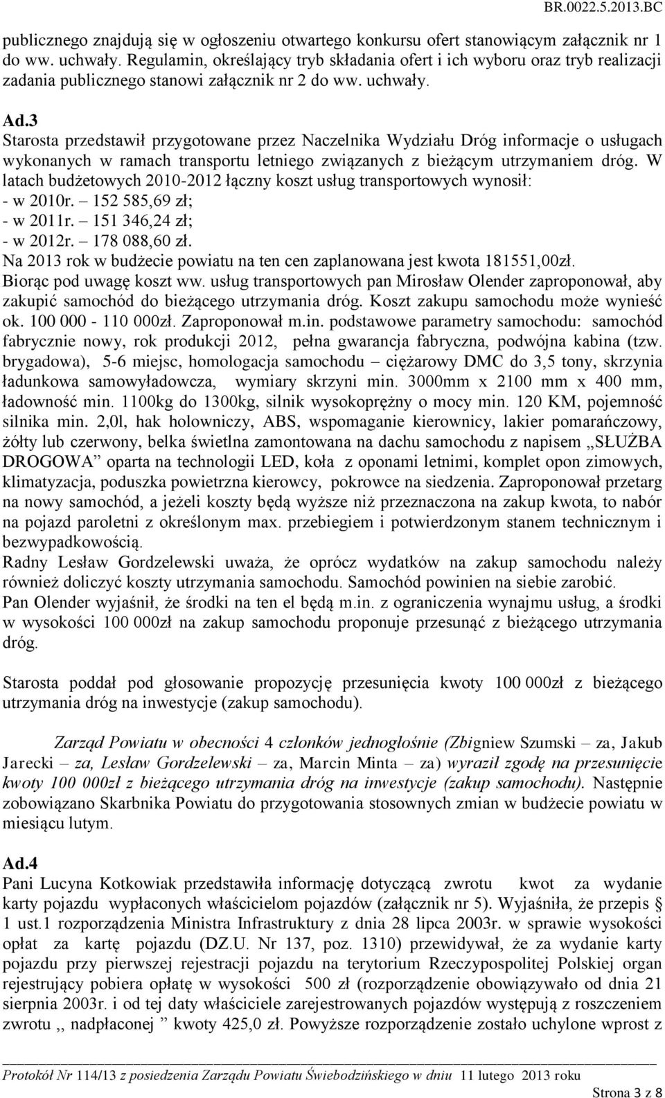 3 Starosta przedstawił przygotowane przez Naczelnika Wydziału Dróg informacje o usługach wykonanych w ramach transportu letniego związanych z bieżącym utrzymaniem dróg.