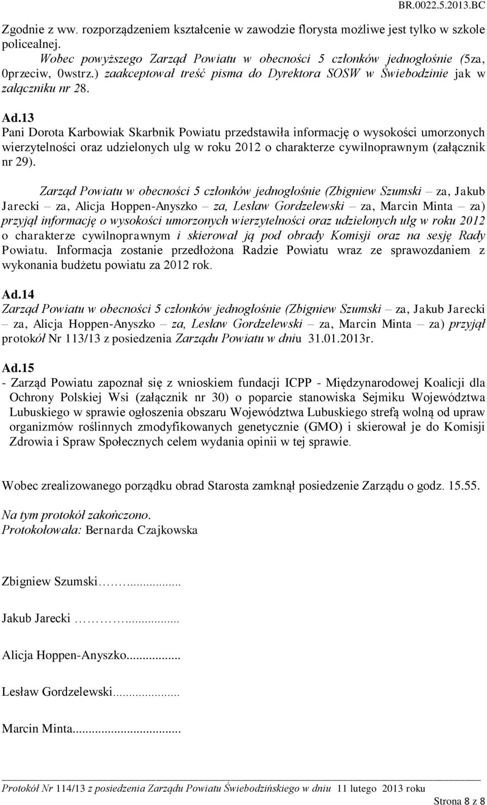 13 Pani Dorota Karbowiak Skarbnik Powiatu przedstawiła informację o wysokości umorzonych wierzytelności oraz udzielonych ulg w roku 2012 o charakterze cywilnoprawnym (załącznik nr 29).