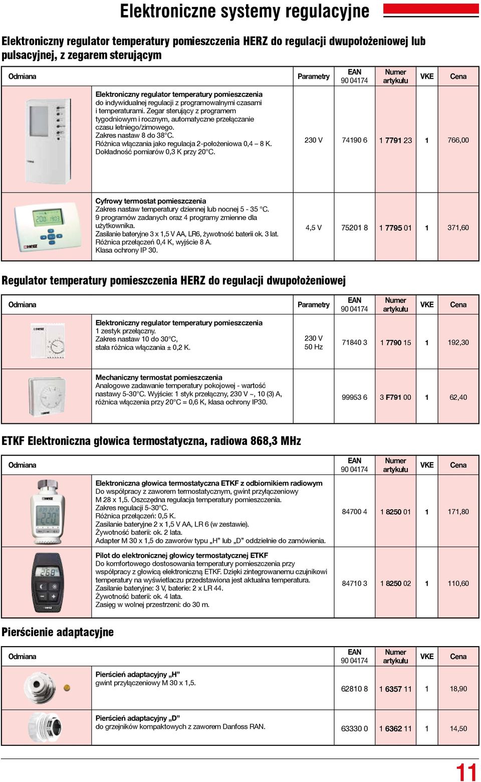 Zakres nastaw 8 do 38 C. Różnica włączania jako regulacja 2-położeniowa 0,4 8 K. Dokładność pomiarów 0,3 K przy 20 C.