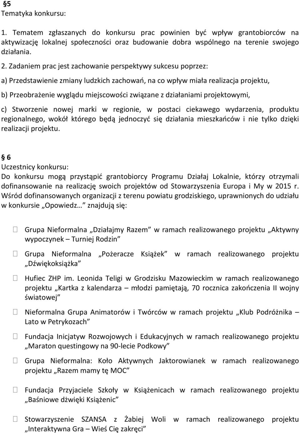 działaniami projektowymi, c) Stworzenie nowej marki w regionie, w postaci ciekawego wydarzenia, produktu regionalnego, wokół którego będą jednoczyć się działania mieszkańców i nie tylko dzięki