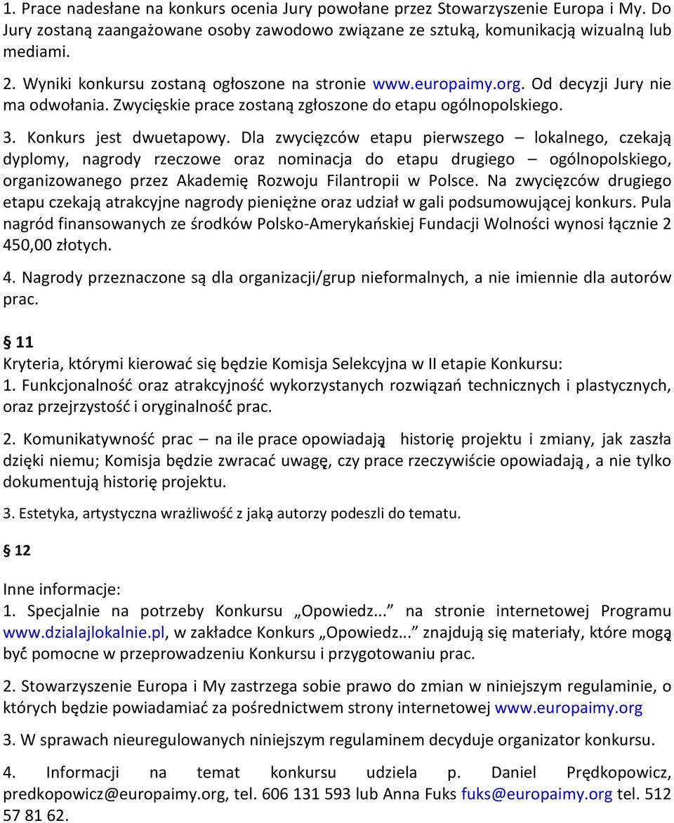 Dla zwycięzców etapu pierwszego lokalnego, czekają dyplomy, nagrody rzeczowe oraz nominacja do etapu drugiego ogólnopolskiego, organizowanego przez Akademię Rozwoju Filantropii w Polsce.