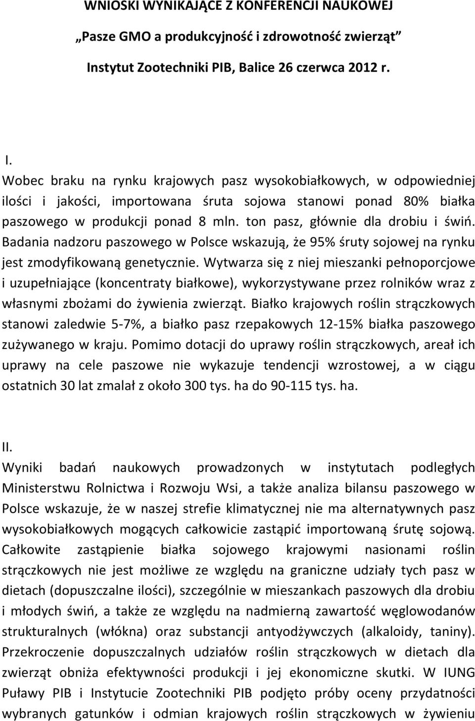 Wobec braku na rynku krajowych pasz wysokobiałkowych, w odpowiedniej ilości i jakości, importowana śruta sojowa stanowi ponad 80% białka paszowego w produkcji ponad 8 mln.