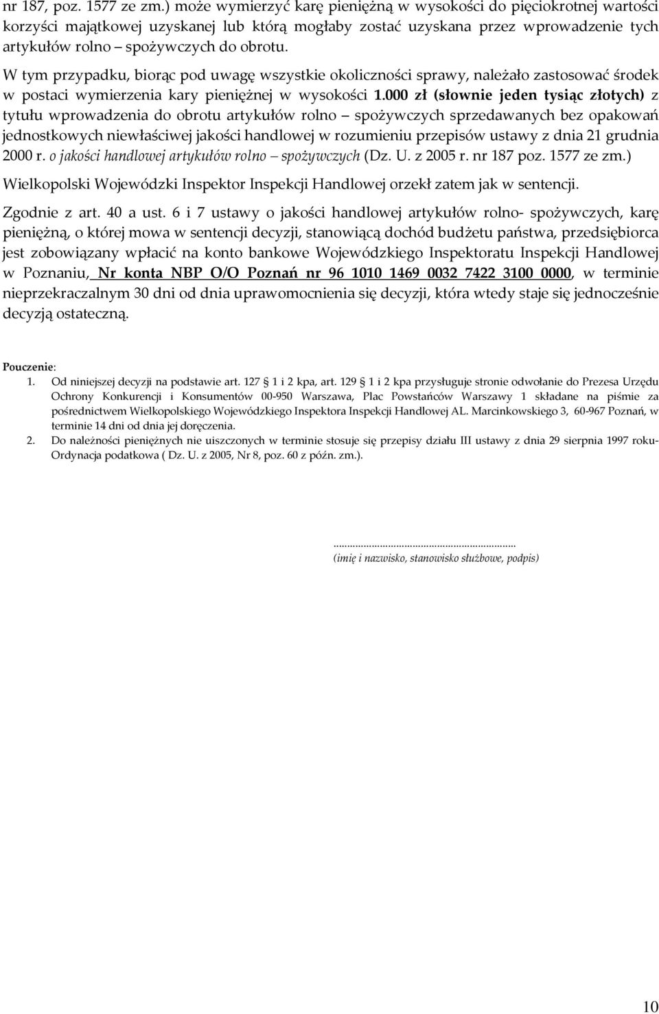 W tym przypadku, biorąc pod uwagę wszystkie okoliczności sprawy, należało zastosować środek w postaci wymierzenia kary pieniężnej w wysokości 1.