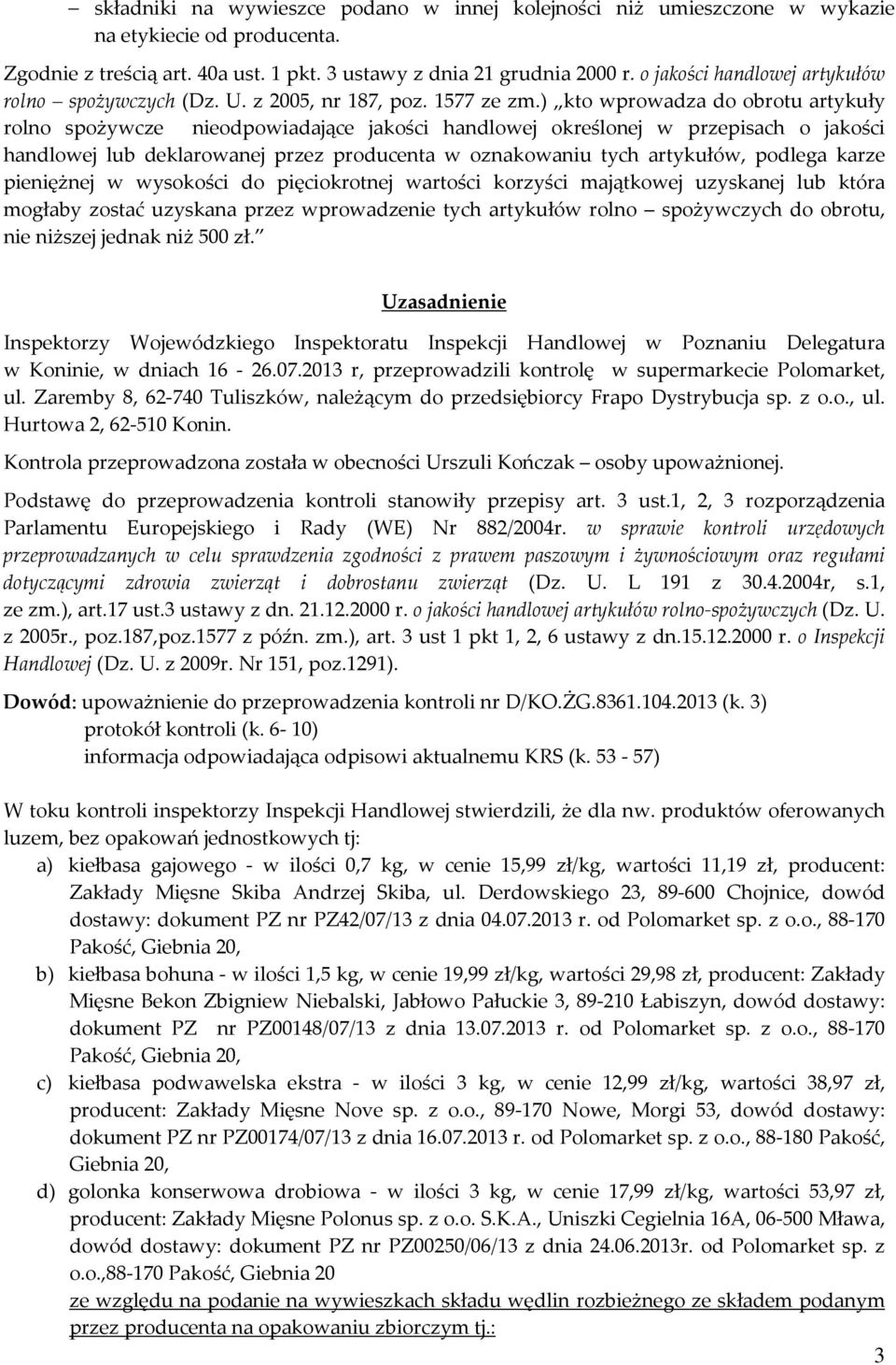 ) kto wprowadza do obrotu artykuły rolno spożywcze nieodpowiadające jakości handlowej określonej w przepisach o jakości handlowej lub deklarowanej przez producenta w oznakowaniu tych artykułów,