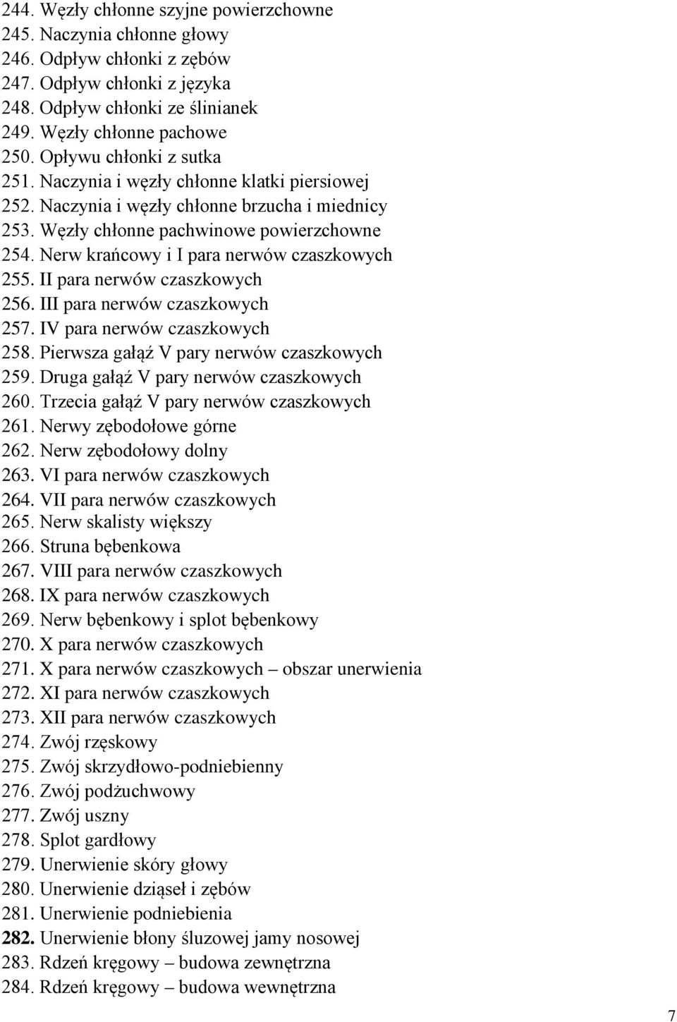 Nerw krańcowy i I para nerwów czaszkowych 255. II para nerwów czaszkowych 256. III para nerwów czaszkowych 257. IV para nerwów czaszkowych 258. Pierwsza gałąź V pary nerwów czaszkowych 259.