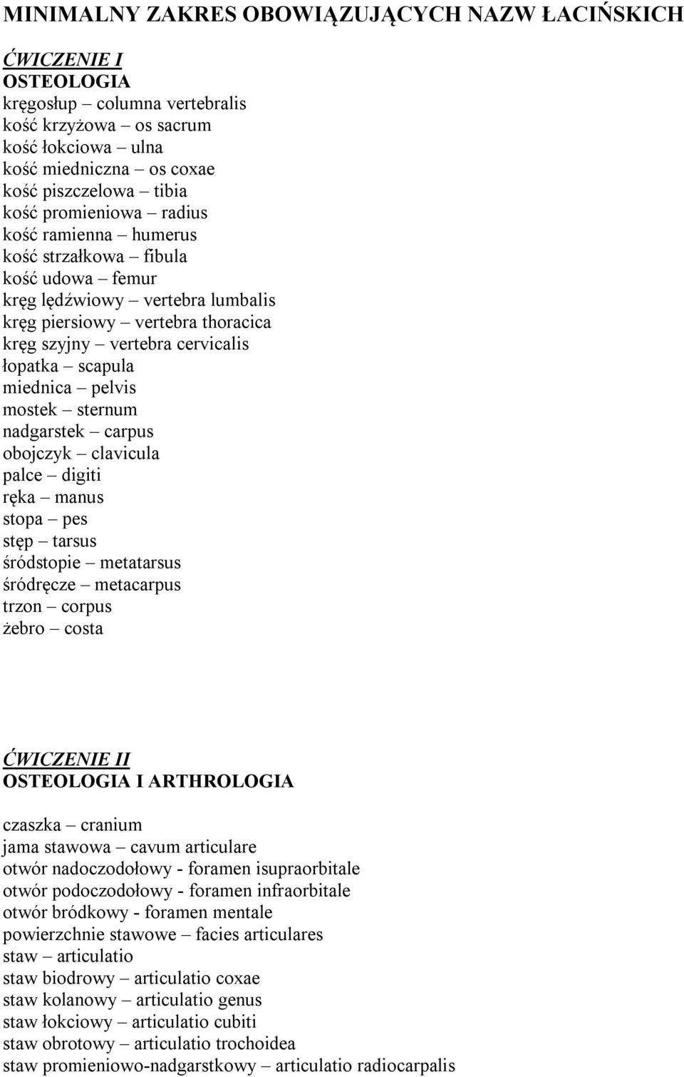 miednica pelvis mostek sternum nadgarstek carpus obojczyk clavicula palce digiti ręka manus stopa pes stęp tarsus śródstopie metatarsus śródręcze metacarpus trzon corpus żebro costa ĆWICZENIE II