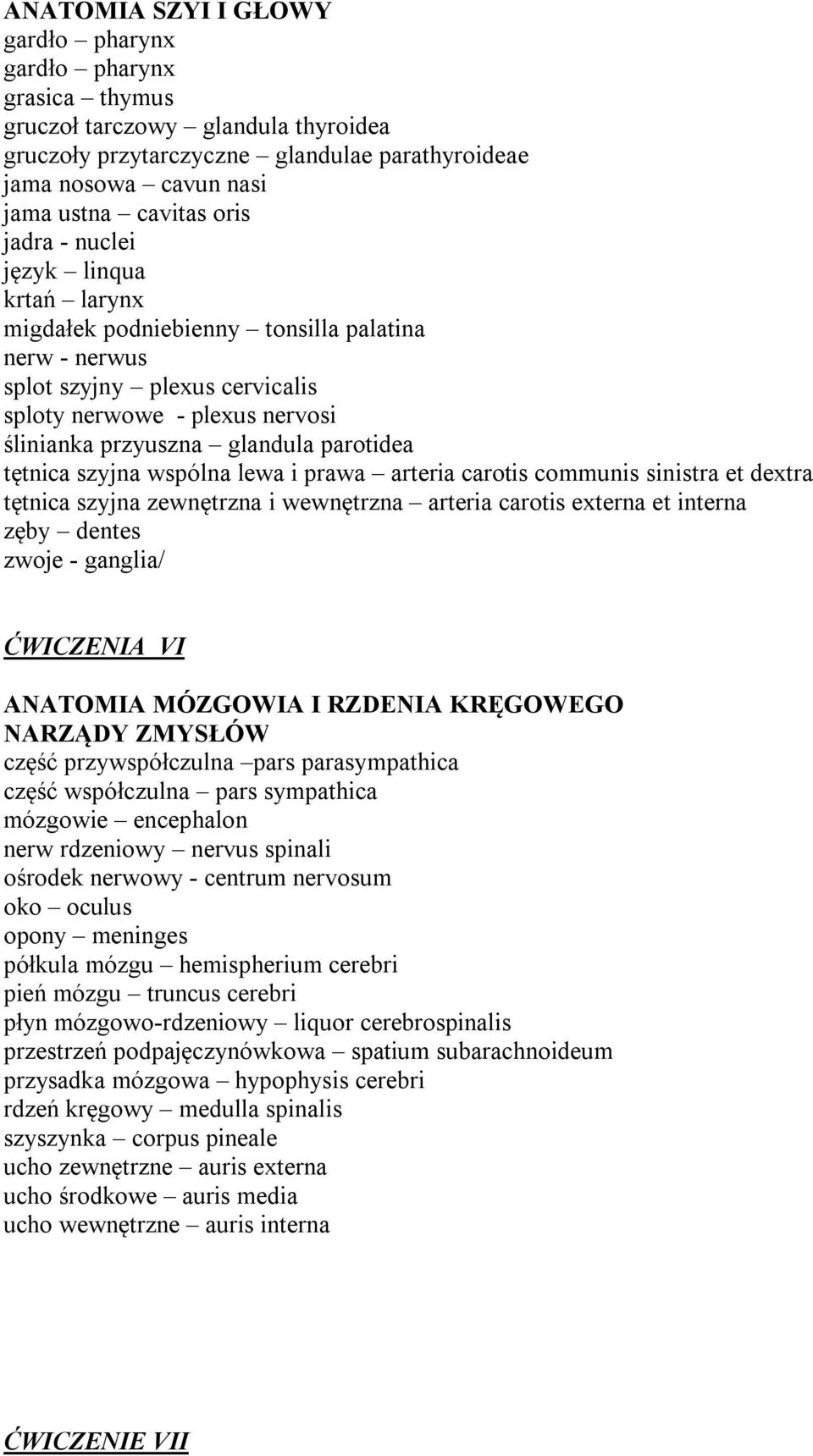 tętnica szyjna wspólna lewa i prawa arteria carotis communis sinistra et dextra tętnica szyjna zewnętrzna i wewnętrzna arteria carotis externa et interna zęby dentes zwoje - ganglia/ ĆWICZENIA VI