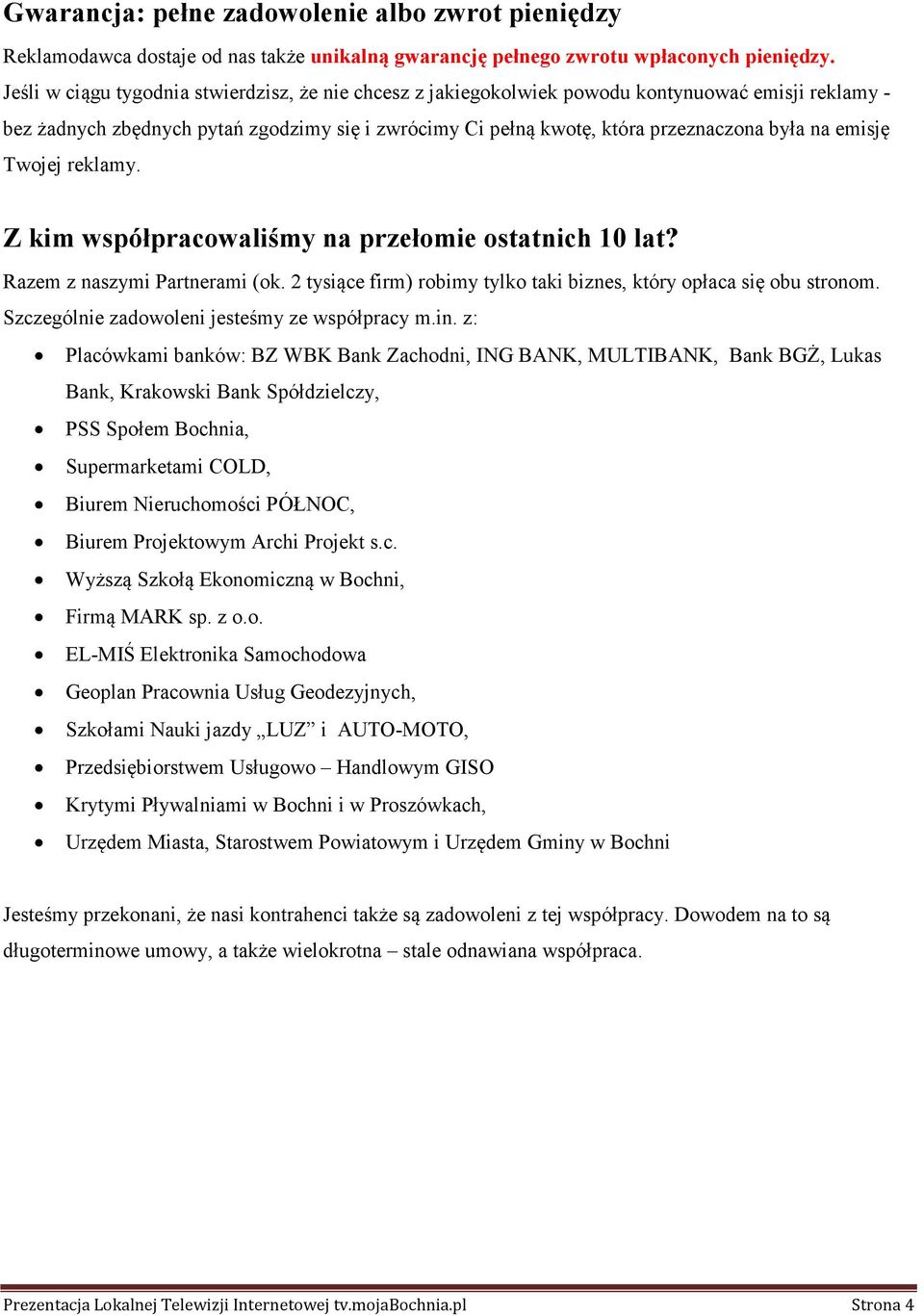 emisję Twojej reklamy. Z kim współpracowaliśmy na przełomie ostatnich 10 lat? Razem z naszymi Partnerami (ok. 2 tysiące firm) robimy tylko taki biznes, który opłaca się obu stronom.