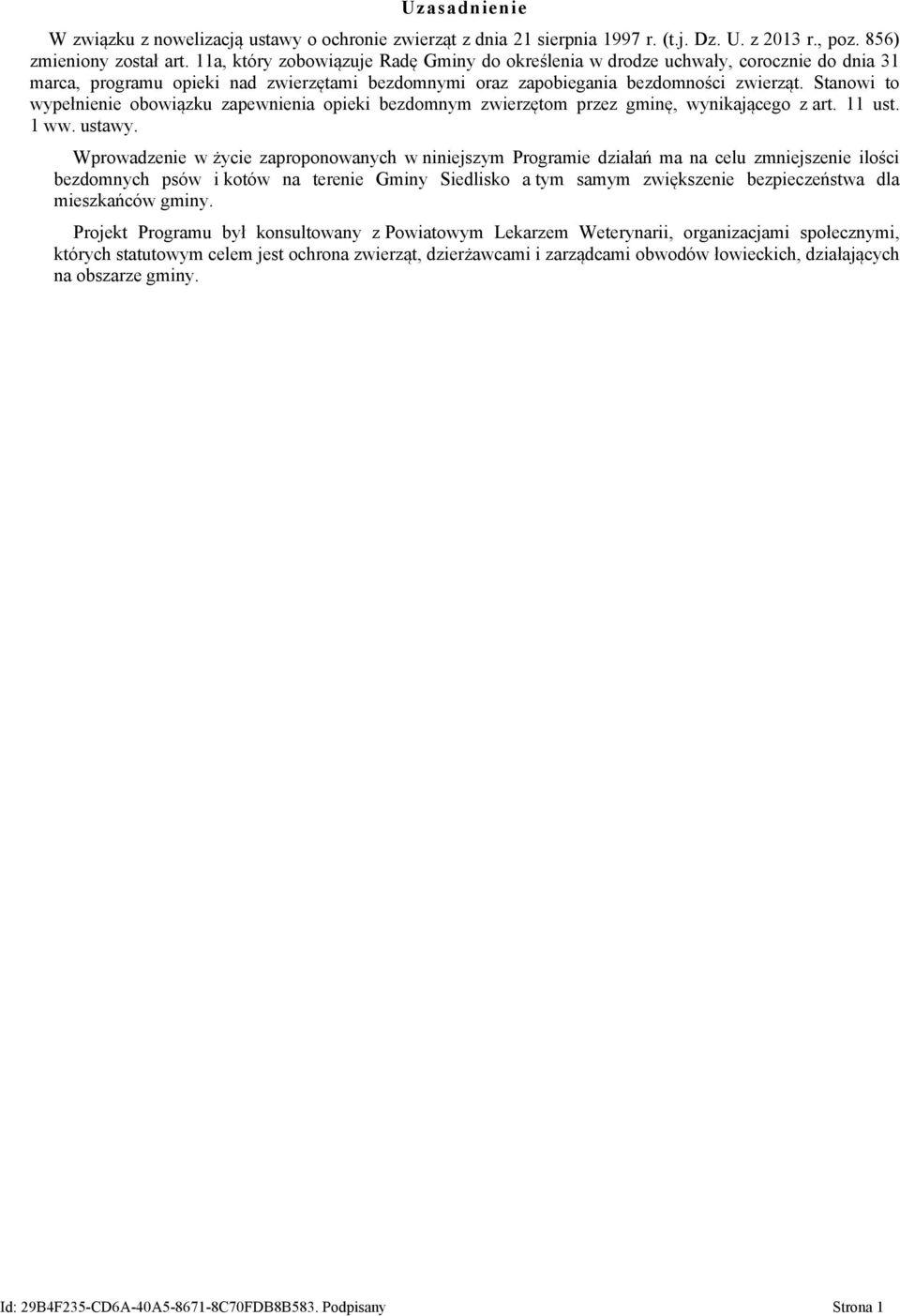 Stanowi to wypełnienie obowiązku zapewnienia opieki bezdomnym zwierzętom przez gminę, wynikającego z art. 11 ust. 1 ww. ustawy.