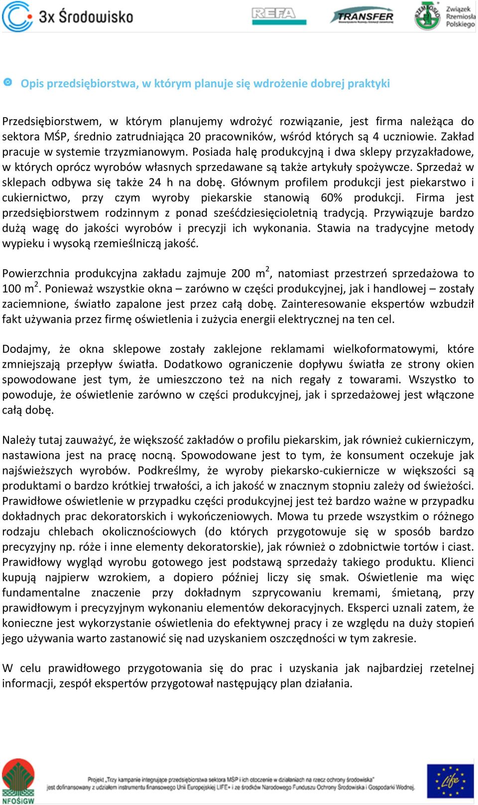 posiadahalęprodukcyjnąidwasklepyprzyzakładowe, wktórychopróczwyrobówwłasnychsprzedawanesątakżeartykułyspożywcze.sprzedażw sklepach odbywa się także 24 h na dobę.