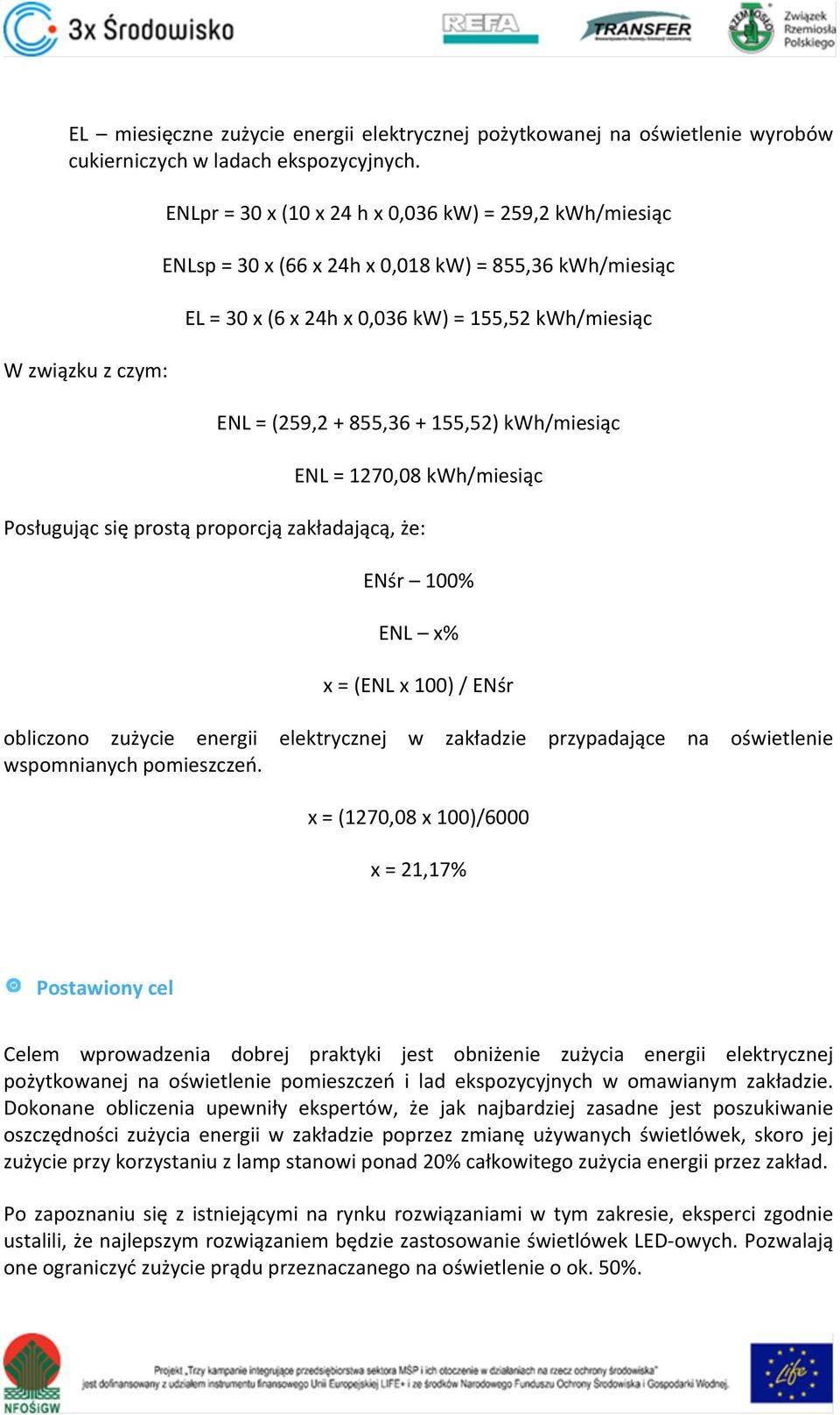 ENL=1270,08kWh/miesiąc Posługującsięprostąproporcjązakładającą,że: ENśr 100% ENL x% x=(enlx100)/enśr obliczono zużycie energii elektrycznej w zakładzie przypadające na oświetlenie