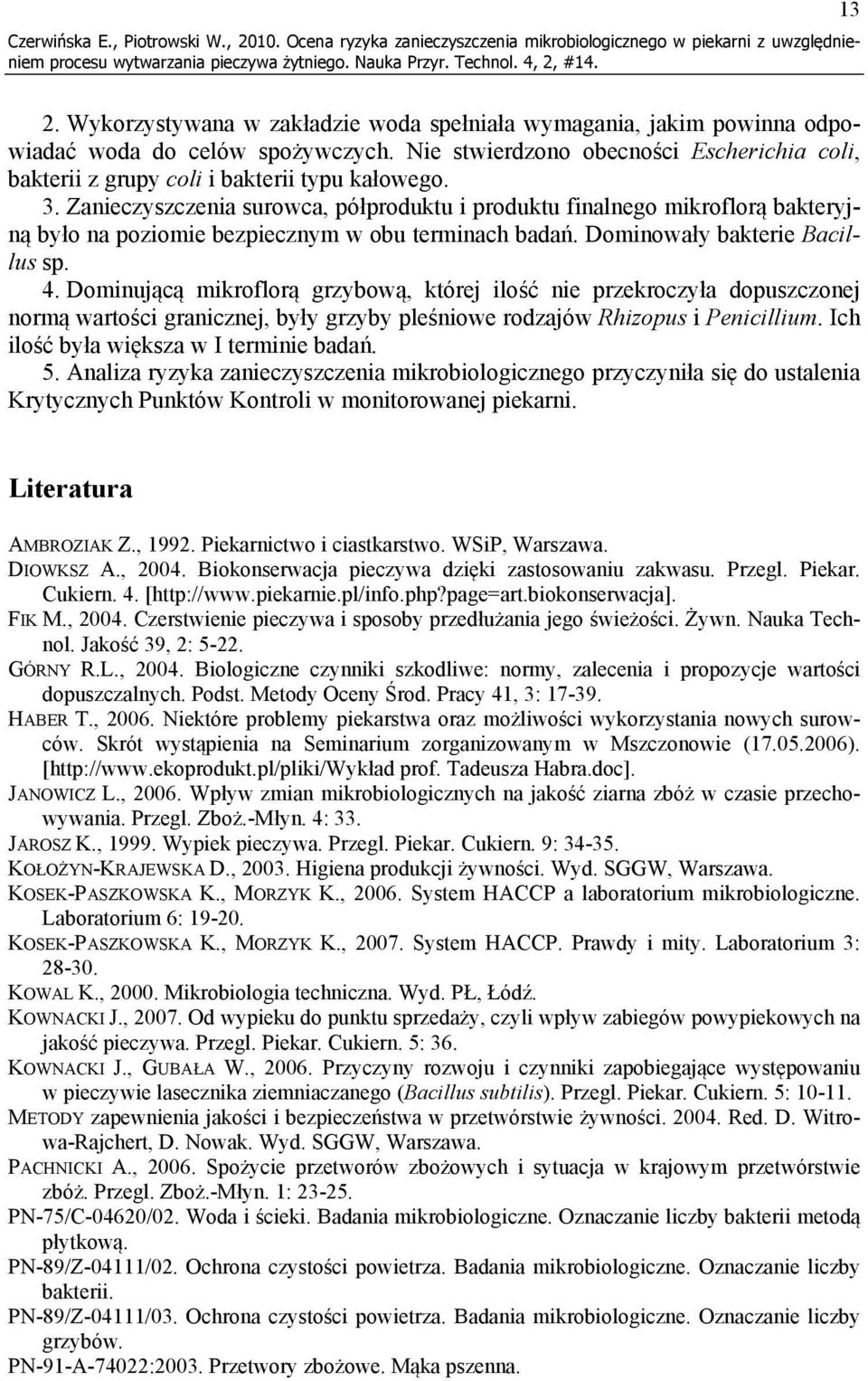 Zanieczyszczenia surowca, półproduktu i produktu finalnego mikroflorą bakteryjną było na poziomie bezpiecznym w obu terminach badań. Dominowały bakterie Bacillus sp. 4.