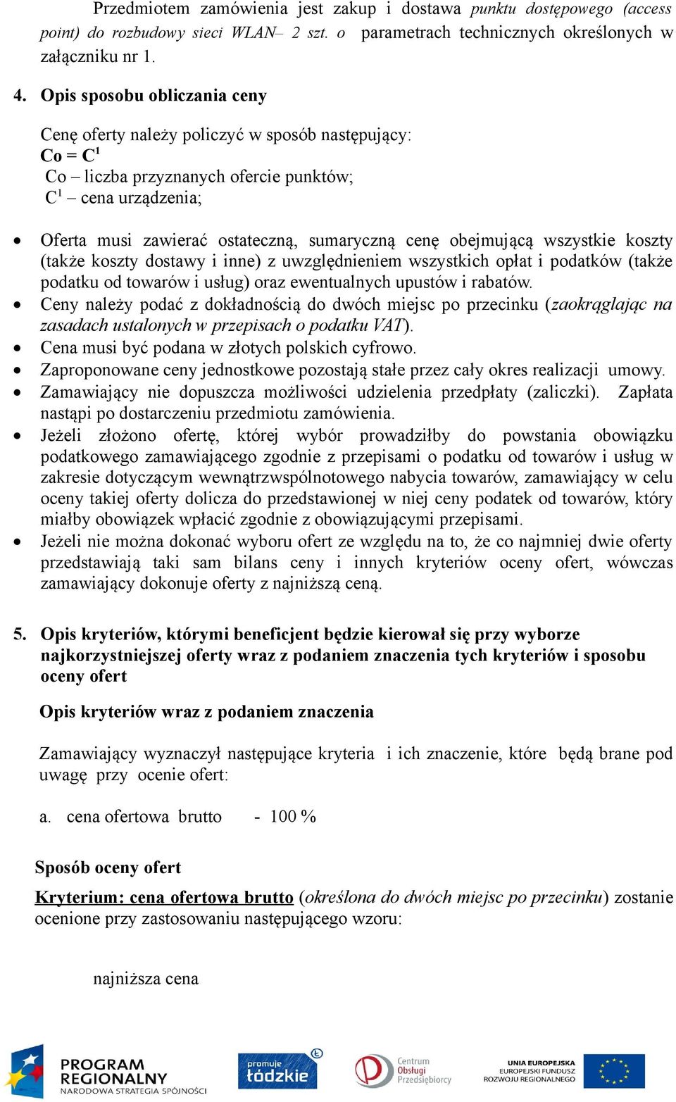 obejmującą wszystkie koszty (także koszty dostawy i inne) z uwzględnieniem wszystkich opłat i podatków (także podatku od towarów i usług) oraz ewentualnych upustów i rabatów.