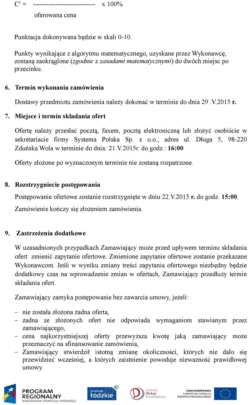 Termin wykonania zamówienia Dostawy przedmiotu zamówienia należy dokonać w terminie do dnia 29.V.2015 r. 7.