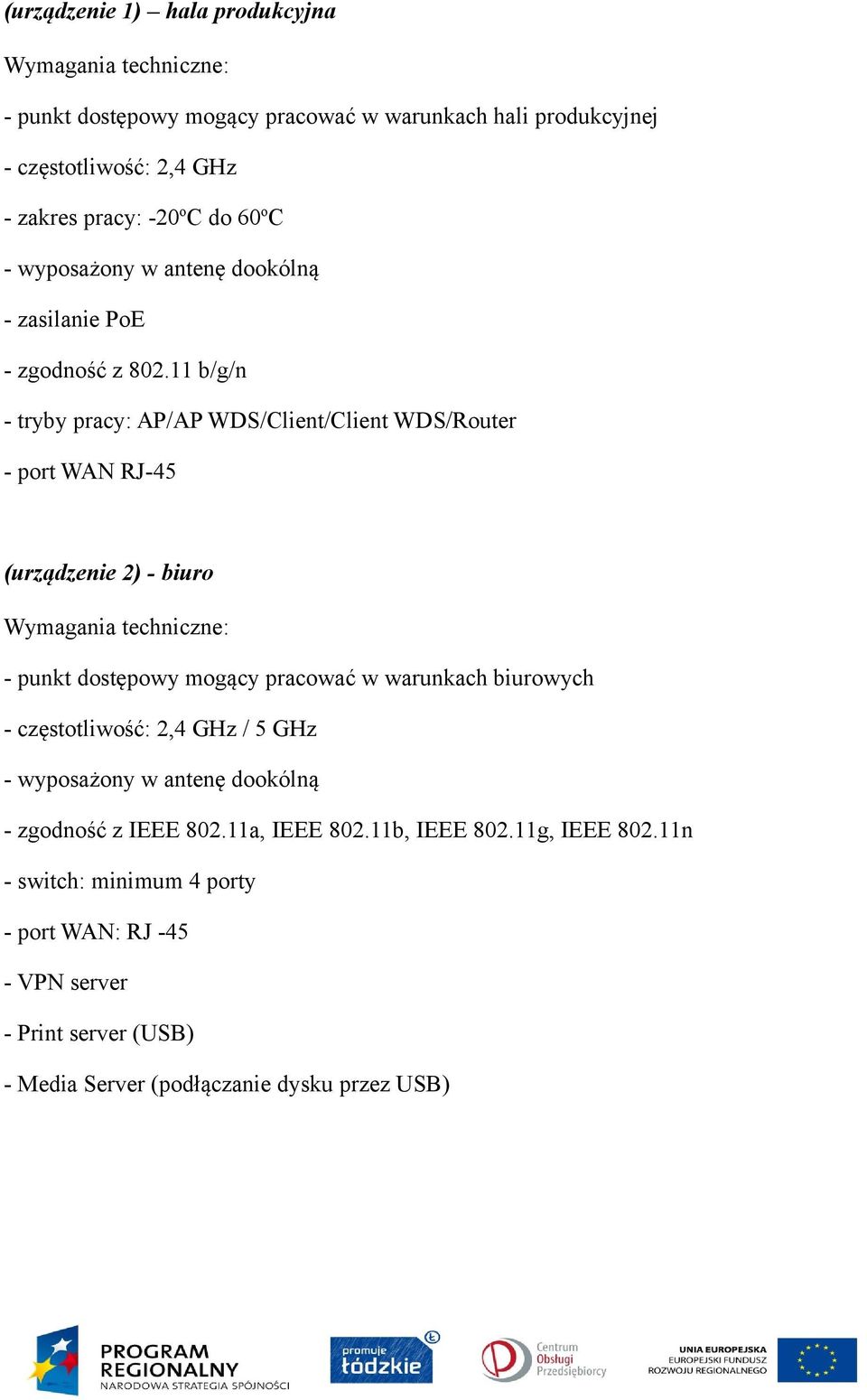 11 b/g/n - tryby pracy: AP/AP WDS/Client/Client WDS/Router - port WAN RJ-45 (urządzenie 2) - biuro Wymagania techniczne: - punkt dostępowy mogący pracować w warunkach