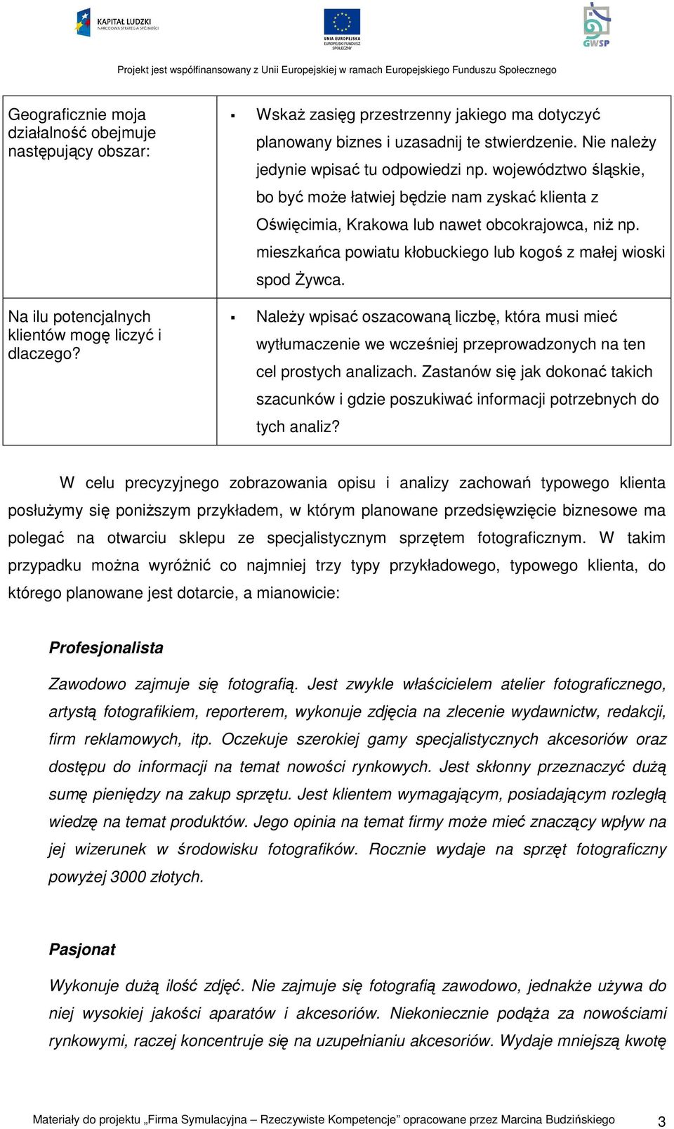 województwo śląskie, bo być może łatwiej będzie nam zyskać klienta z Oświęcimia, Krakowa lub nawet obcokrajowca, niż np. mieszkańca powiatu kłobuckiego lub kogoś z małej wioski spod Żywca.