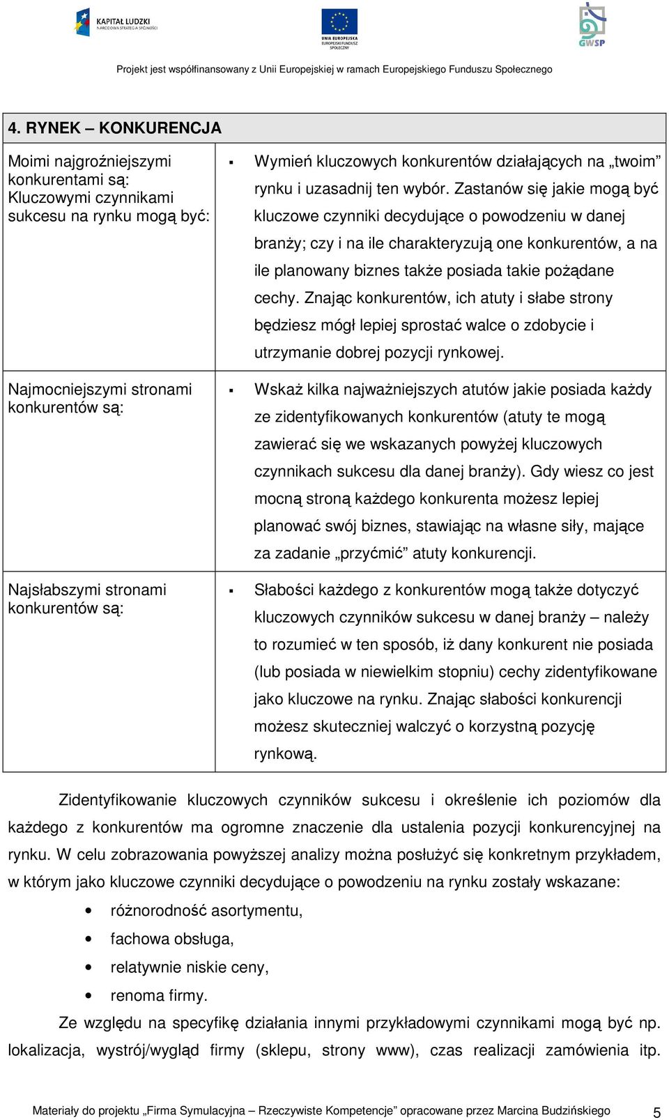 Zastanów się jakie mogą być kluczowe czynniki decydujące o powodzeniu w danej branży; czy i na ile charakteryzują one konkurentów, a na ile planowany biznes także posiada takie pożądane cechy.