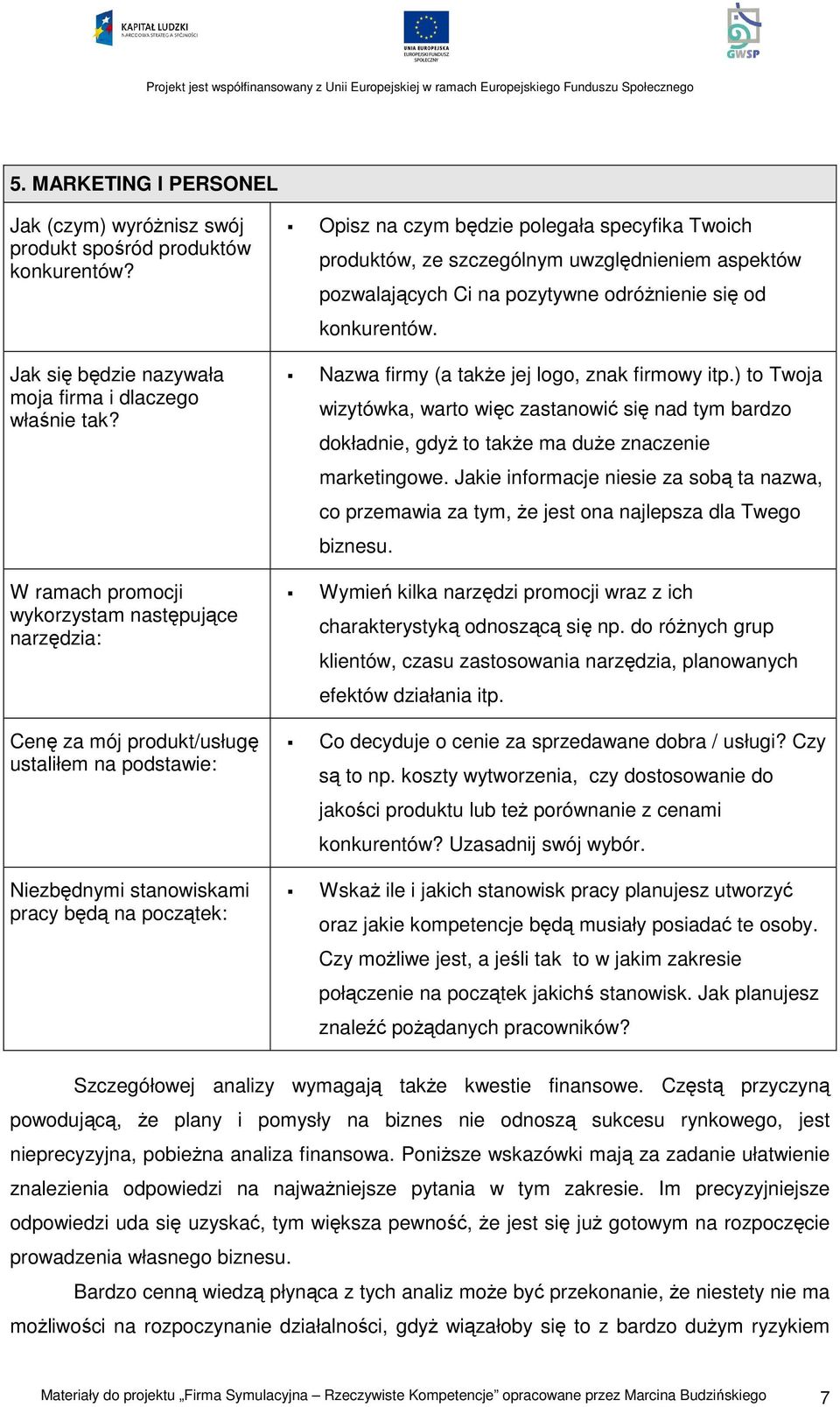 produktów, ze szczególnym uwzględnieniem aspektów pozwalających Ci na pozytywne odróżnienie się od konkurentów. Nazwa firmy (a także jej logo, znak firmowy itp.