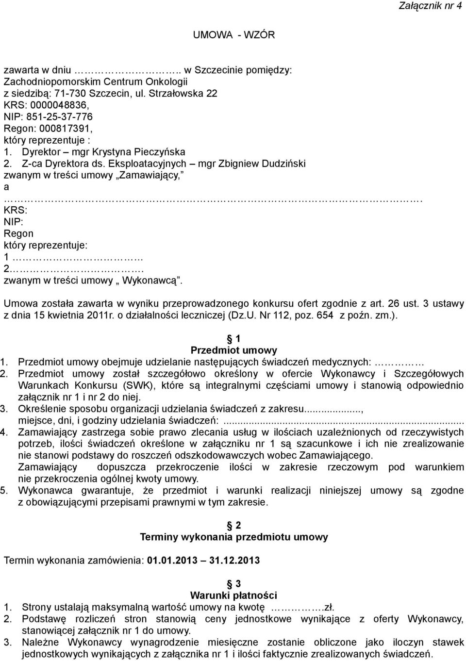 Eksploatacyjnych mgr Zbigniew Dudziński zwanym w treści umowy Zamawiający, a. KRS: NIP: Regon który reprezentuje: 1 2. zwanym w treści umowy Wykonawcą.