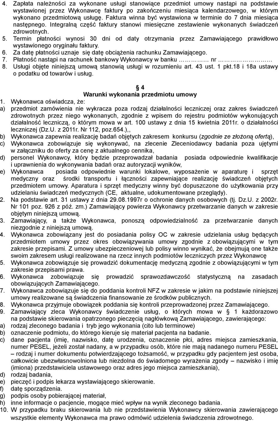 Termin płatności wynosi 30 dni od daty otrzymania przez Zamawiającego prawidłowo wystawionego oryginału faktury. 6. Za datę płatności uznaje się datę obciążenia rachunku Zamawiającego. 7.