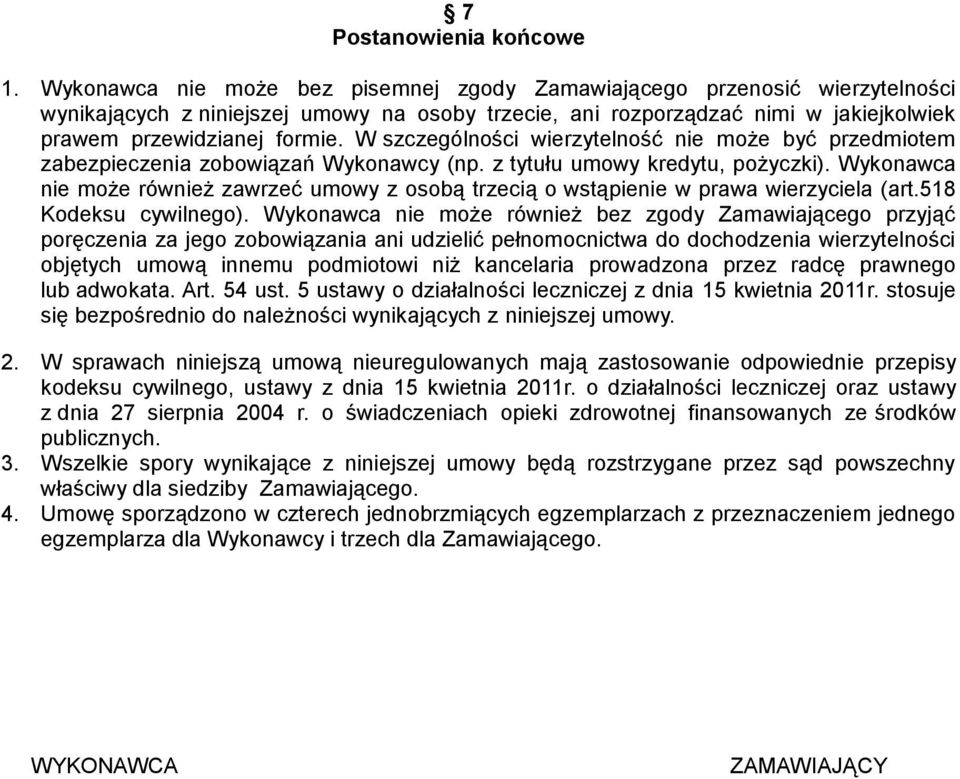 W szczególności wierzytelność nie może być przedmiotem zabezpieczenia zobowiązań Wykonawcy (np. z tytułu umowy kredytu, pożyczki).