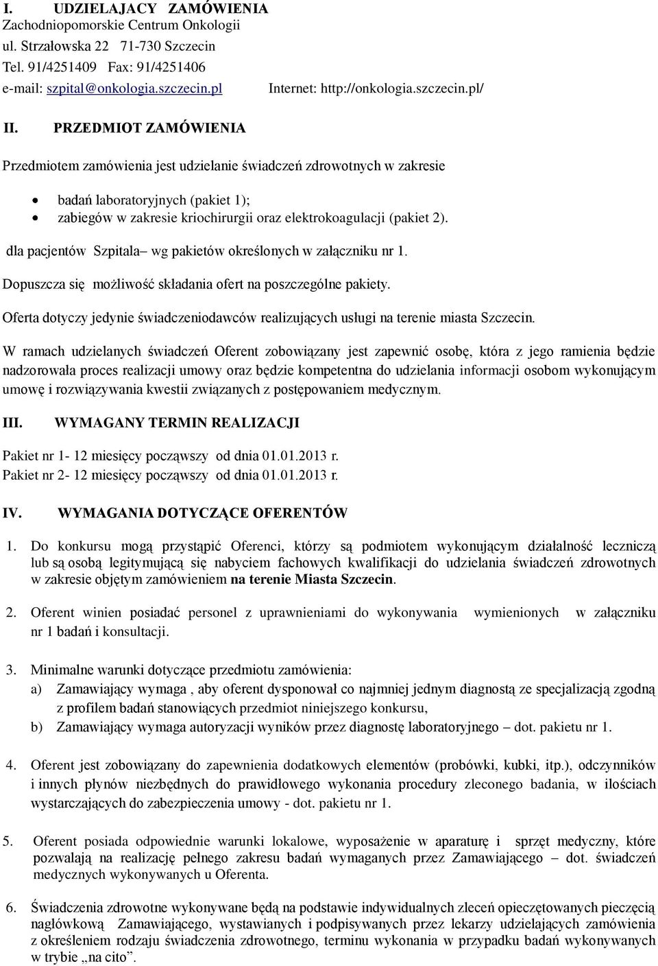 PRZEDMIOT ZAMÓWIENIA Przedmiotem zamówienia jest udzielanie świadczeń zdrowotnych w zakresie badań laboratoryjnych (pakiet 1); zabiegów w zakresie kriochirurgii oraz elektrokoagulacji (pakiet 2).