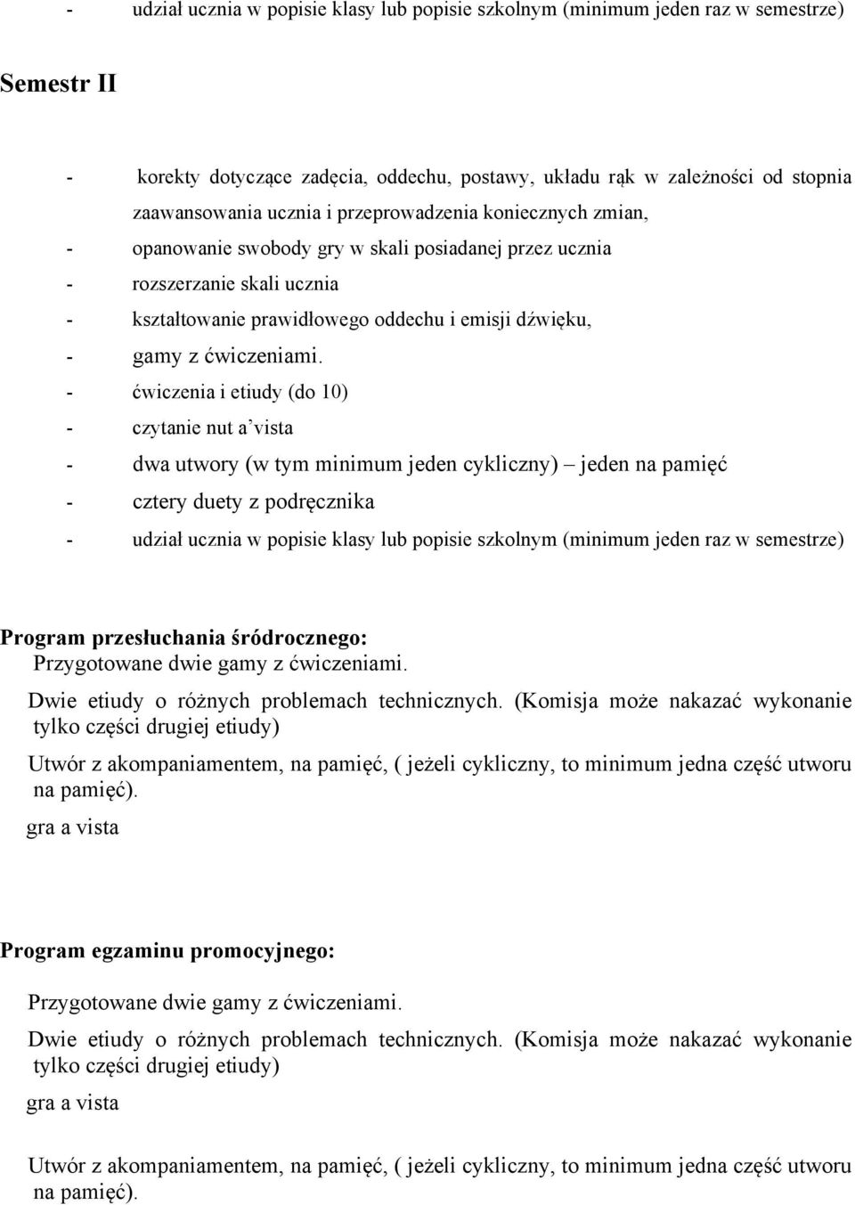 - ćwiczenia i etiudy (do 10) - czytanie nut a vista - dwa utwory (w tym minimum jeden cykliczny) jeden na pamięć - cztery duety z podręcznika Program przesłuchania śródrocznego: Przygotowane dwie