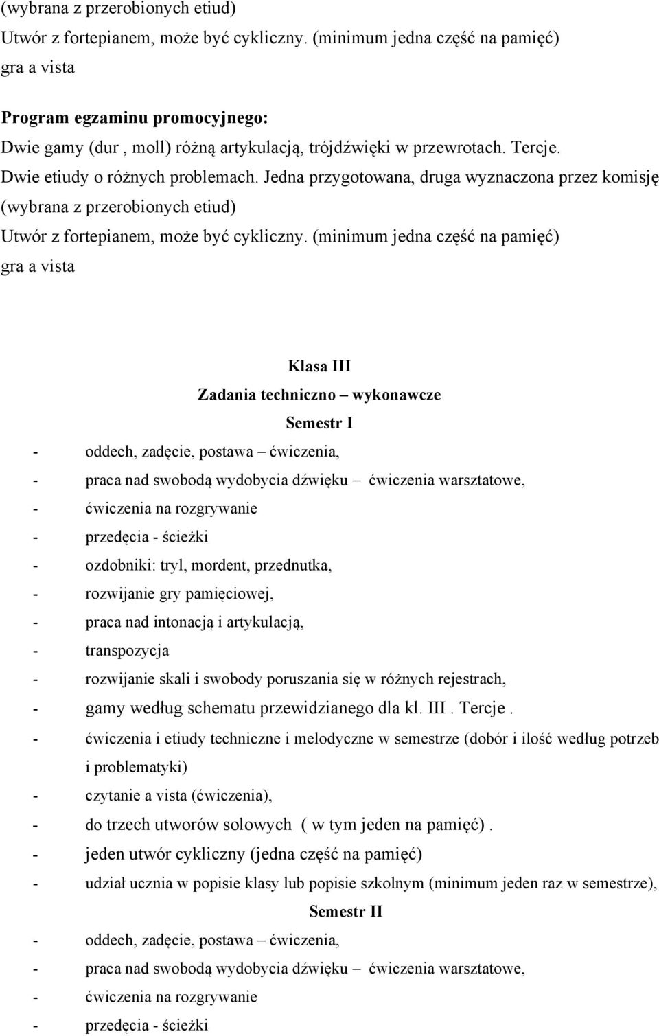 (minimum jedna część na pamięć) Klasa III Zadania techniczno wykonawcze Semestr I - oddech, zadęcie, postawa ćwiczenia, - praca nad swobodą wydobycia dźwięku ćwiczenia warsztatowe, - ćwiczenia na