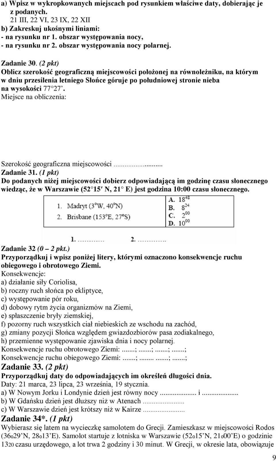 (2 pkt) Oblicz szerokość geograficzną miejscowości położonej na równoleżniku, na którym w dniu przesilenia letniego Słońce góruje po południowej stronie nieba na wysokości 77 27.