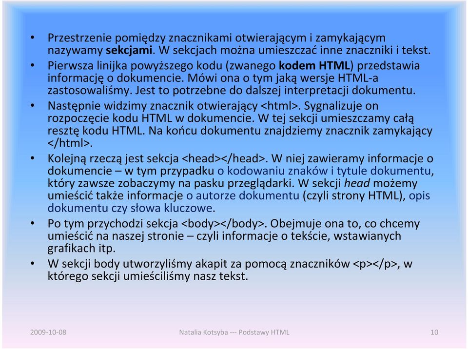 Następnie widzimy znacznik otwierający <html>. Sygnalizuje on rozpoczęcie kodu HTML w dokumencie. W tej sekcji umieszczamy całą resztękodu HTML.