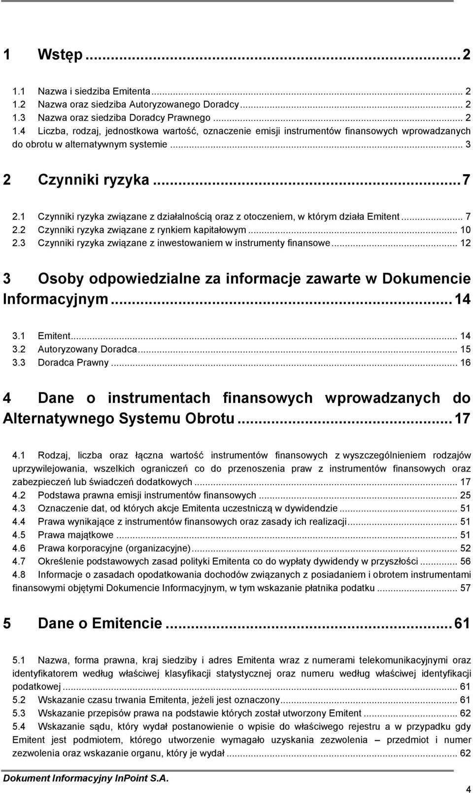 3 Czynniki ryzyka związane z inwestowaniem w instrumenty finansowe... 12 3 Osoby odpowiedzialne za informacje zawarte w Dokumencie Informacyjnym... 14 3.1 Emitent... 14 3.2 Autoryzowany Doradca... 15 3.