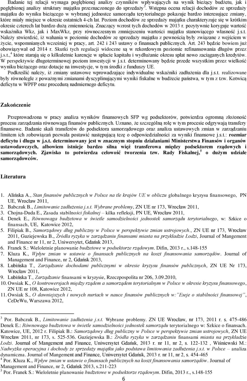 lat. Poziom dochodów ze sprzedaży majątku charakteryzuje się w krótkim okresie czterech lat bardzo dużą zmiennością. Znaczący wzrost tych dochodów w 2013 r.