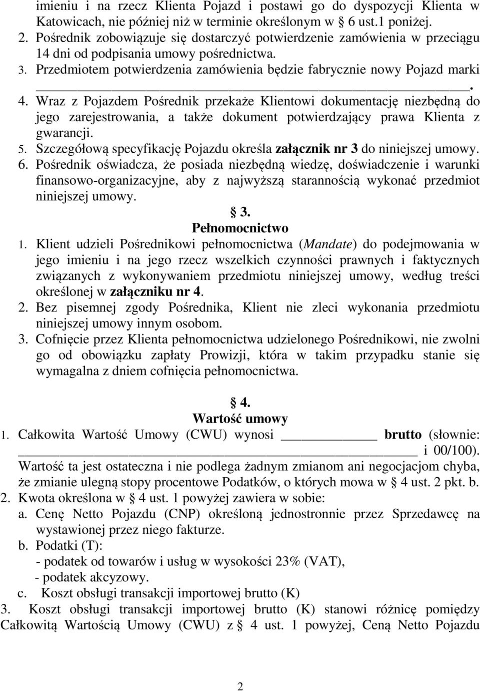 Wraz z Pojazdem Pośrednik przekaże Klientowi dokumentację niezbędną do jego zarejestrowania, a także dokument potwierdzający prawa Klienta z gwarancji. 5.