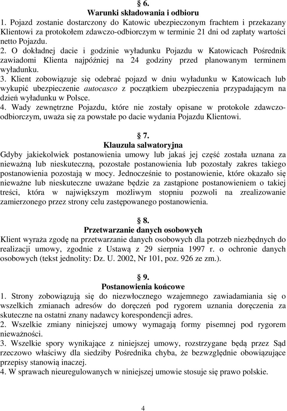 dni od zapłaty wartości netto Pojazdu. 2. O dokładnej dacie i godzinie wyładunku Pojazdu w Katowicach Pośrednik zawiadomi Klienta najpóźniej na 24 godziny przed planowanym terminem wyładunku. 3.