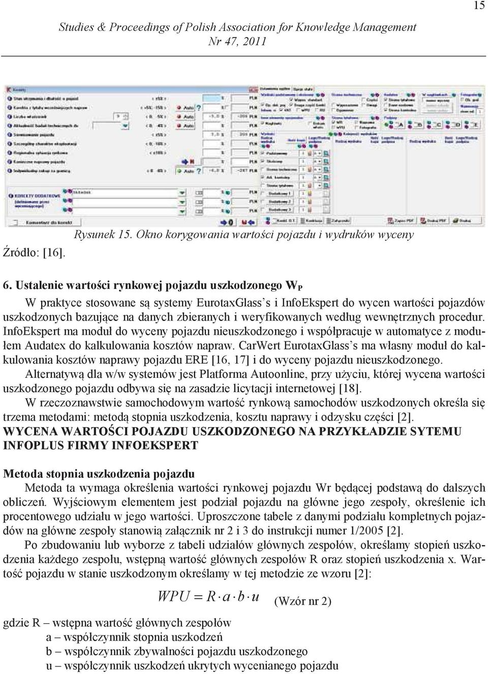 według wewn trznych procedur. InfoEkspert ma moduł do wyceny pojazdu nieuszkodzonego i współpracuje w automatyce z modułem Audatex do kalkulowania kosztów napraw.